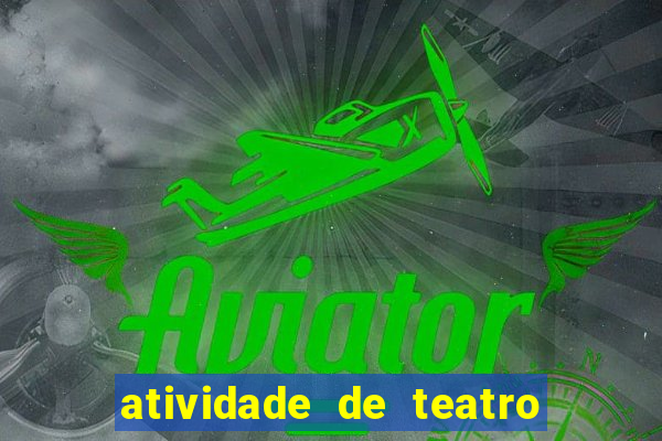 atividade de teatro 3 ano atividade sobre teatro 3 ano fundamental